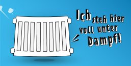 Das Bild zeigt einen Heizkörper zusammen mit dem Schriftzug "Ich steh hier voll unter Dampf!".